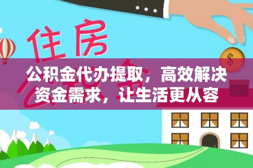 哈密公积金代办提取，高效解决资金需求，让生活更从容