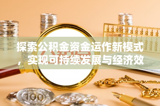 哈密探索公积金资金运作新模式，实现可持续发展与经济效益双赢