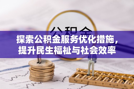哈密探索公积金服务优化措施，提升民生福祉与社会效率