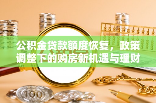 哈密公积金贷款额度恢复，政策调整下的购房新机遇与理财规划