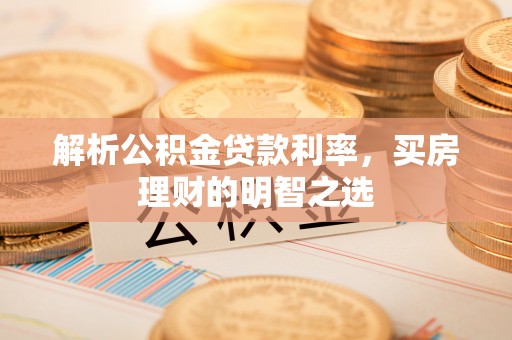 哈密解析公积金贷款利率，买房理财的明智之选