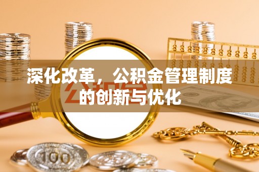 哈密深化改革，公积金管理制度的创新与优化