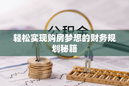 哈密轻松实现购房梦想的财务规划秘籍