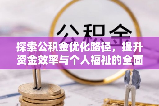哈密探索公积金优化路径，提升资金效率与个人福祉的全面解析