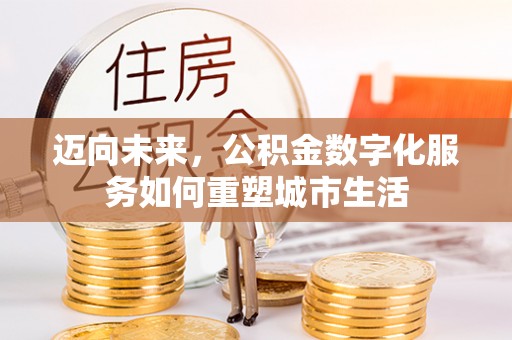 哈密迈向未来，公积金数字化服务如何重塑城市生活