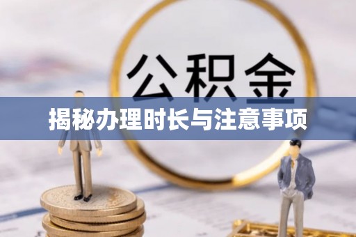 哈密揭秘办理时长与注意事项