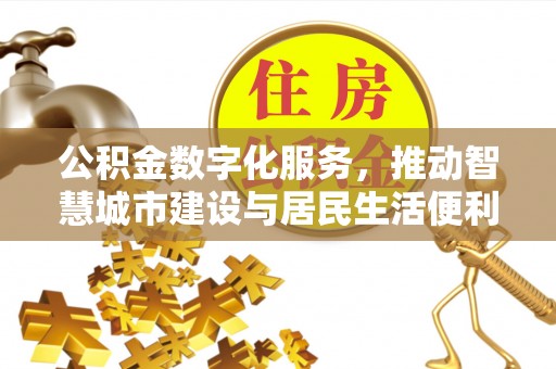 哈密公积金数字化服务，推动智慧城市建设与居民生活便利化