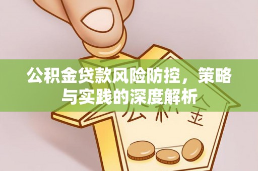 哈密公积金贷款风险防控，策略与实践的深度解析