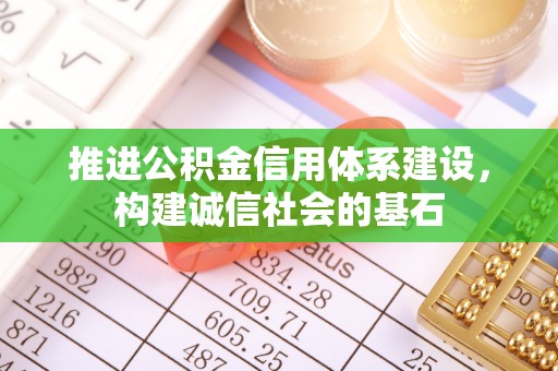 哈密推进公积金信用体系建设，构建诚信社会的基石