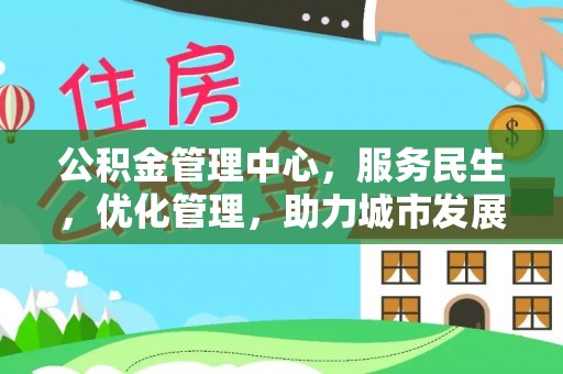 哈密公积金管理中心，服务民生，优化管理，助力城市发展