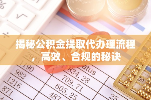 哈密揭秘公积金提取代办理流程，高效、合规的秘诀