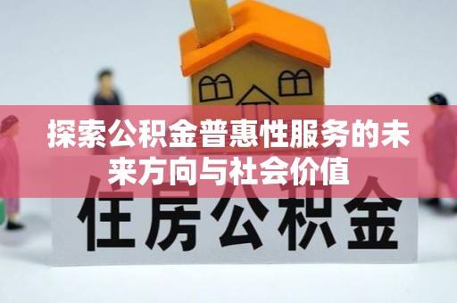 哈密探索公积金普惠性服务的未来方向与社会价值