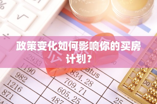哈密政策变化如何影响你的买房计划？