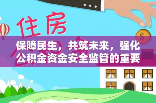 哈密保障民生，共筑未来，强化公积金资金安全监管的重要性
