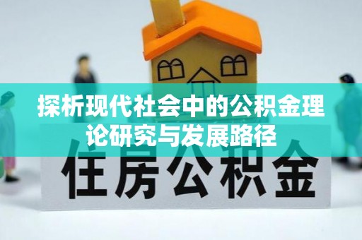 哈密探析现代社会中的公积金理论研究与发展路径