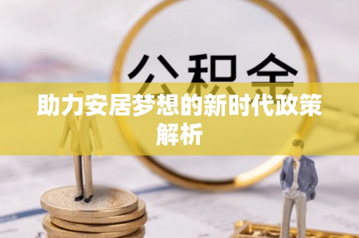 哈密助力安居梦想的新时代政策解析