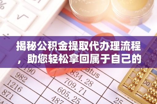 哈密揭秘公积金提取代办理流程，助您轻松拿回属于自己的钱