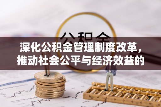 哈密深化公积金管理制度改革，推动社会公平与经济效益的双赢