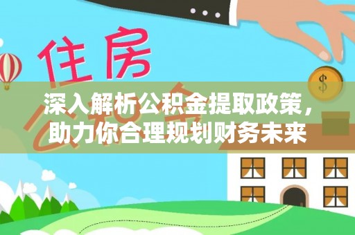 哈密深入解析公积金提取政策，助力你合理规划财务未来