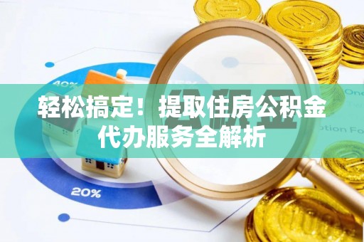 哈密轻松搞定！提取住房公积金代办服务全解析