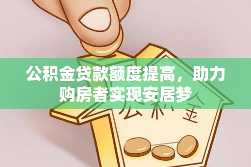 哈密公积金贷款额度提高，助力购房者实现安居梦