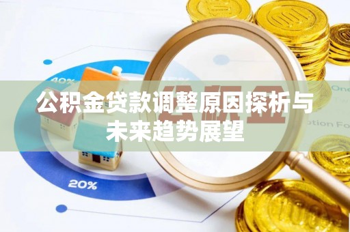 哈密公积金贷款调整原因探析与未来趋势展望
