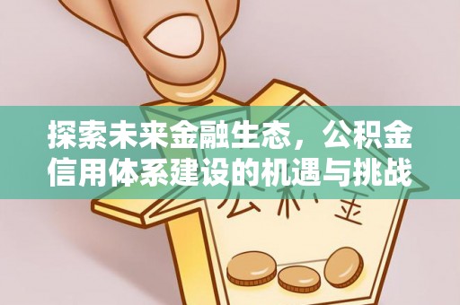 哈密探索未来金融生态，公积金信用体系建设的机遇与挑战