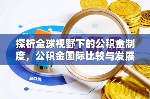 哈密探析全球视野下的公积金制度，公积金国际比较与发展趋势
