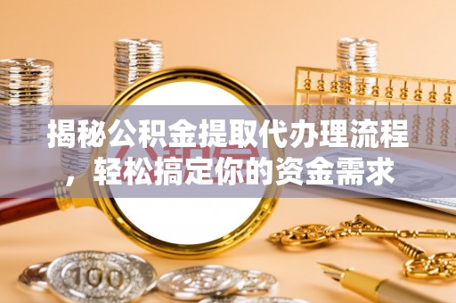 哈密揭秘公积金提取代办理流程，轻松搞定你的资金需求