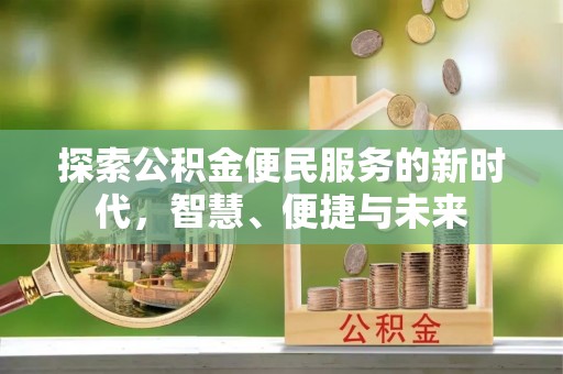 哈密探索公积金便民服务的新时代，智慧、便捷与未来