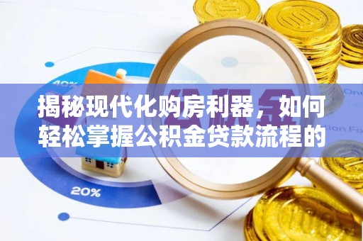 哈密揭秘现代化购房利器，如何轻松掌握公积金贷款流程的每一个细节