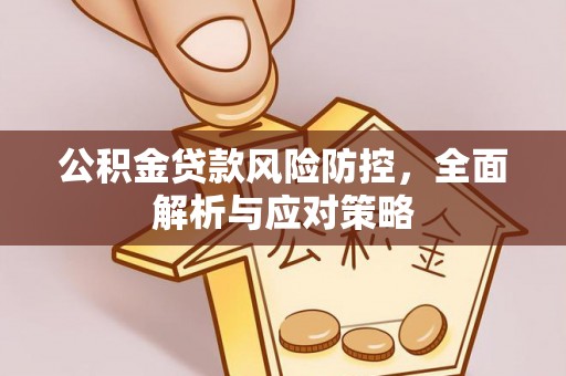 哈密公积金贷款风险防控，全面解析与应对策略