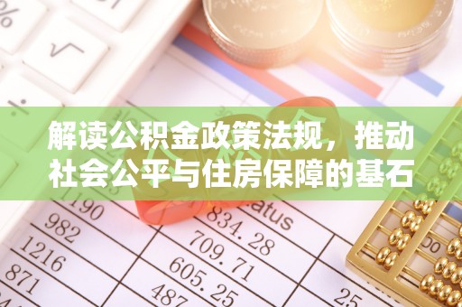 哈密解读公积金政策法规，推动社会公平与住房保障的基石