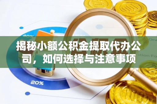 哈密揭秘小额公积金提取代办公司，如何选择与注意事项