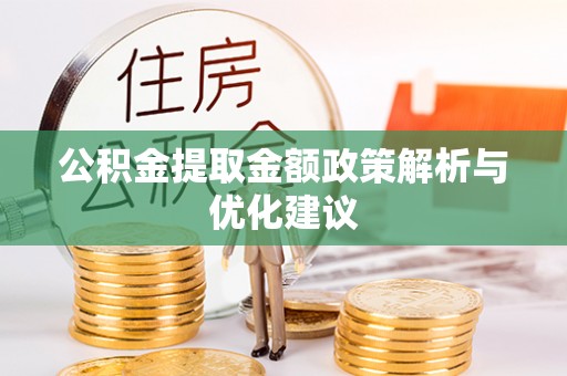 哈密公积金提取金额政策解析与优化建议