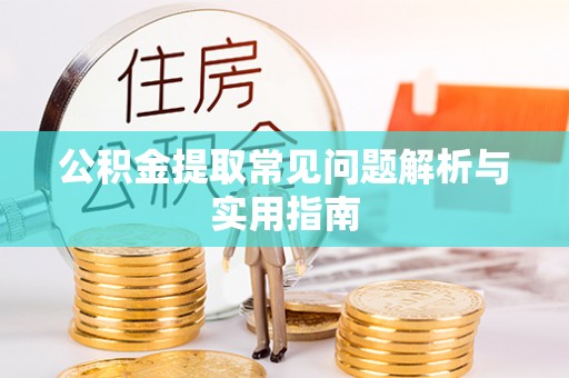 哈密公积金提取常见问题解析与实用指南
