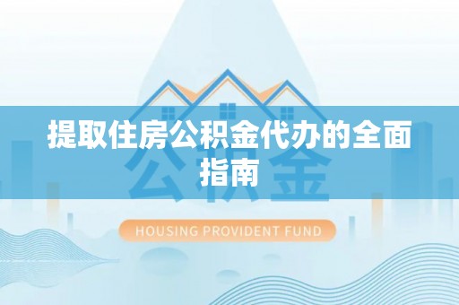 哈密提取住房公积金代办的全面指南