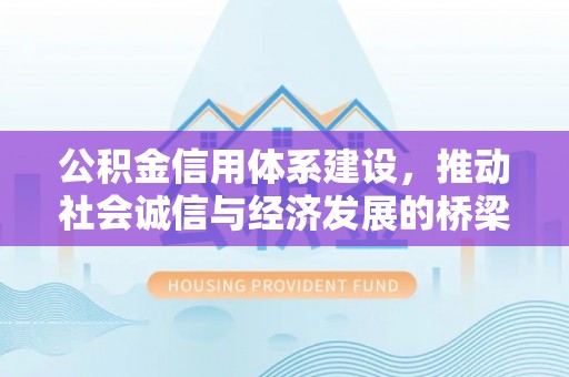 哈密公积金信用体系建设，推动社会诚信与经济发展的桥梁