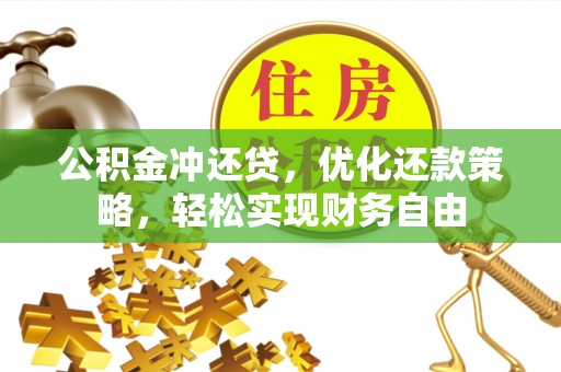 哈密公积金冲还贷，优化还款策略，轻松实现财务自由