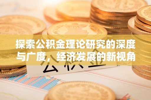 哈密探索公积金理论研究的深度与广度，经济发展的新视角