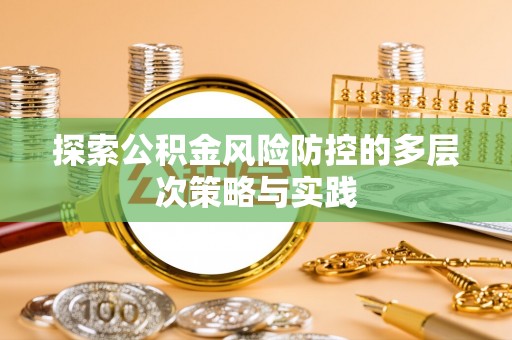 哈密探索公积金风险防控的多层次策略与实践