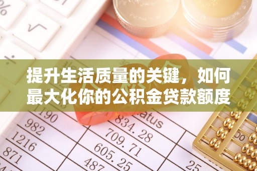 哈密提升生活质量的关键，如何最大化你的公积金贷款额度
