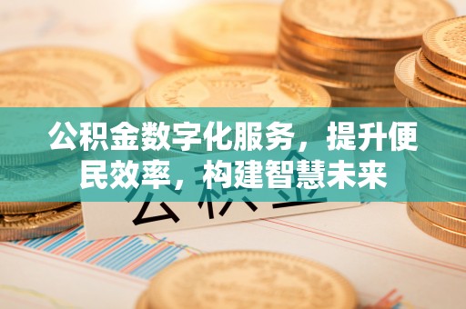 哈密公积金数字化服务，提升便民效率，构建智慧未来
