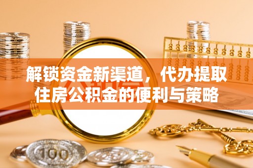 哈密解锁资金新渠道，代办提取住房公积金的便利与策略