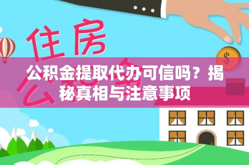 哈密公积金提取代办可信吗？揭秘真相与注意事项