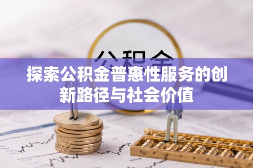 哈密探索公积金普惠性服务的创新路径与社会价值