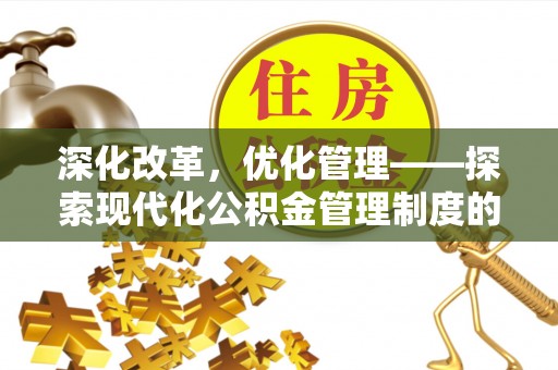 哈密深化改革，优化管理——探索现代化公积金管理制度的实践与未来