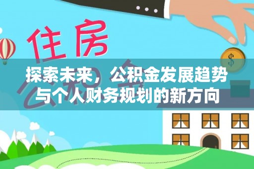 哈密探索未来，公积金发展趋势与个人财务规划的新方向