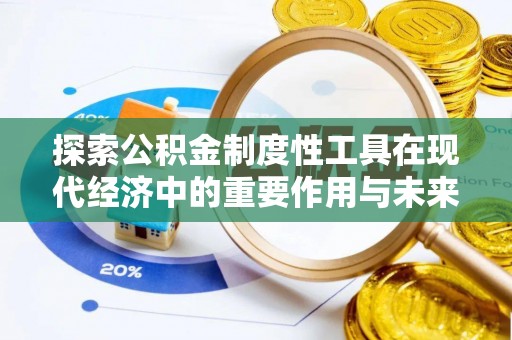 哈密探索公积金制度性工具在现代经济中的重要作用与未来发展趋势