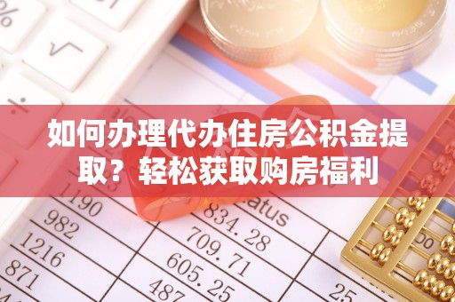 哈密如何办理代办住房公积金提取？轻松获取购房福利